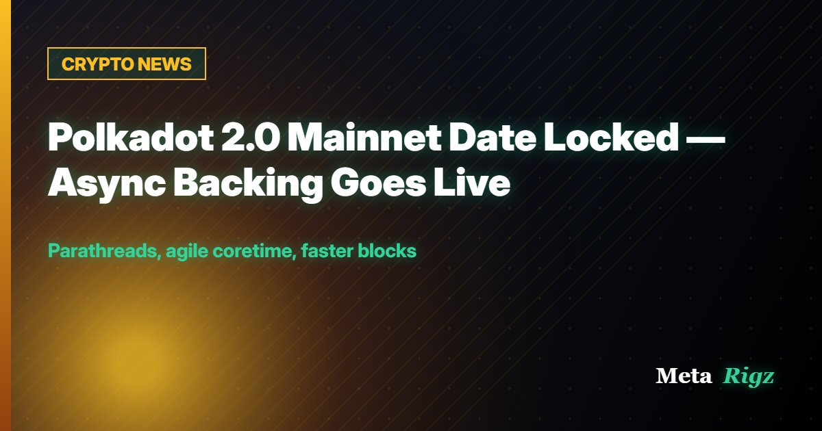 CRYPTO NEWS: Polkadot 2.0 Mainnet Date Locked — Async Backing Goes Live